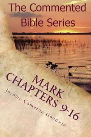 Mark Chapters 9-16: Keep on Doing This in Remembrance of Me by Jerome Cameron Goodwin 9781463793203