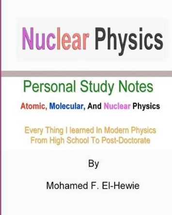 Nuclear Physics: Personal Study Notes: Atomic, Molecular, And Nuclear Physics by Mohamed F El-Hewie 9781463795092