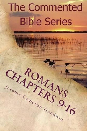 Romans Chapters 9-16: Paul, Apostle To the Nations I Made You by Jerome Cameron Goodwin 9781463797188