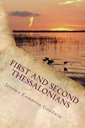 First And Second Thessalonians: Paul, Apostle To The Nations I Made You by Jerome Cameron Goodwin 9781463797980