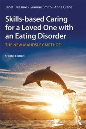 Skills-based Caring for a Loved One with an Eating Disorder: The New Maudsley Method by Janet Treasure