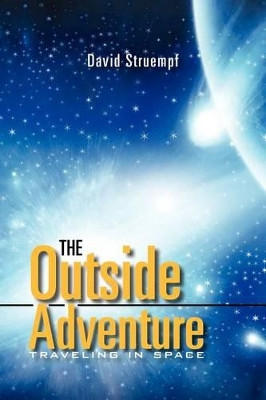 The Outside Adventure: Traveling in Space by David Struempf 9781465340016
