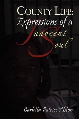 County Life: Expressions of an Innocent Soul by Carletta Patrice Alston 9781465340368