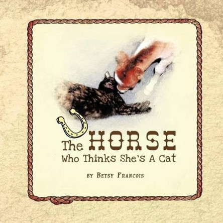 The Horse Who Thinks She's a Cat by Betsy Francois 9781465343222