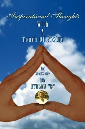 Inspirational Thoughts: With a Touch of Poetry and Short Stories by Evelyn B 9781465344953