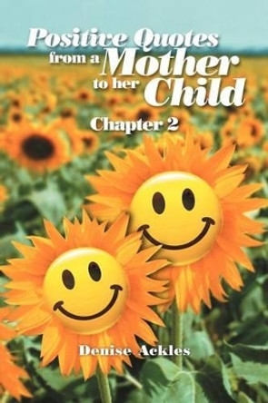 Positive Quotes from a Mother to Her Child: Chapter 2 by Denise Ackles 9781465356833