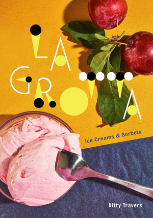 La Grotta: Ice Creams and Sorbets: A Cookbook by Kitty Travers