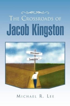 The Crossroads of Jacob Kingston by Michael R Lee 9781465358394