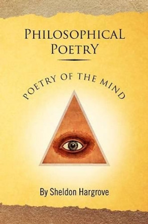 Philosophical Poetry: Poetry of the Mind by Sheldon Hargrove 9781465380463