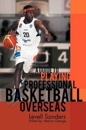A Guide to Playing Professional Basketball Overseas by Levell Sanders 9781465389190