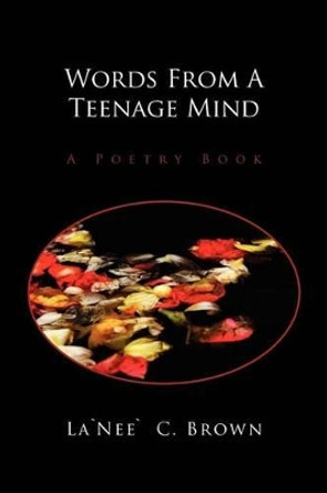 Words from a Teenage Mind: A Poetry Book by Lanee C Brown 9781465391513