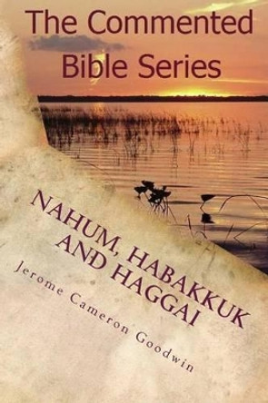 Nahum, Habakkuk And Haggai: It Is Written In The Prophets by Jerome Cameron Goodwin 9781466210523