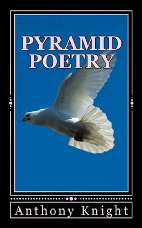 Pyramid Poetry: Spiritual Being Poetry by Anthony Knight 9781466214880