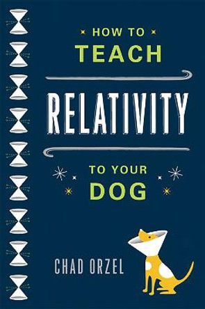 How to Teach Relativity to Your Dog by Chad Orzel