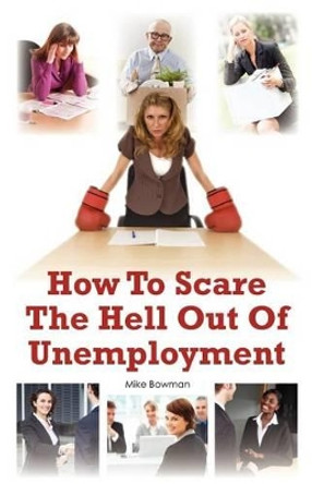 How To Scare The Hell Out Of Unemployment by Mike Bowman 9781466227545