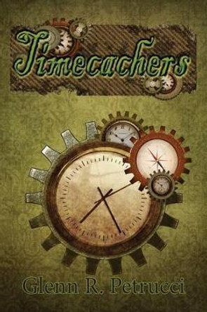 Timecachers by Glenn R Petrucci 9781466230767