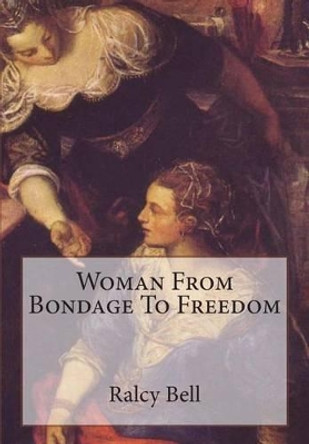 Woman From Bondage To Freedom by Ralcy Husted Bell 9781466236905