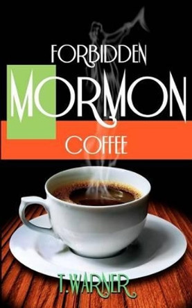 Forbidden Mormon Coffee by T Warner 9781466271388