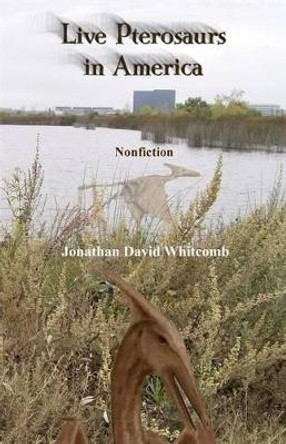 Live Pterosaurs in America: Not extinct, flying creatures of cryptozoology that some call pterodactyls or flying dinosaurs or prehistoric birds by Eskin C Kuhn 9781466292116