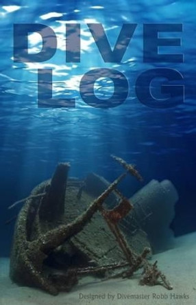 Dive Log: A Divemaster's Dive Log by Robb Hawks 9781466308572