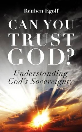 Can You Trust God?: Understanding God's Sovereignty by Reuben Lane Egolf 9781466319905