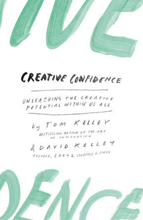 Creative Confidence: Unleashing the Creative Potential Within Us All by David Kelley