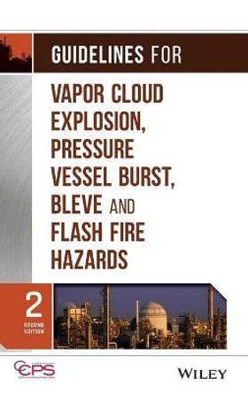 Guidelines for Vapor Cloud Explosion, Pressure Vessel Burst, BLEVE, and Flash Fire Hazards by Center for Chemical Process Safety (CCPS)