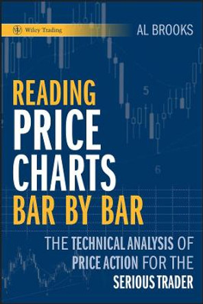 Reading Price Charts Bar by Bar: The Technical Analysis of Price Action for the Serious Trader by Al Brooks