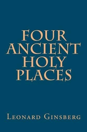 Four Ancient Holy Places by Leonard Ginsberg 9781466345225