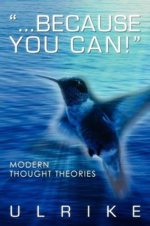 &quot;...because you can!&quot;: Modern Thought Theories by Ulrike 9781466345911