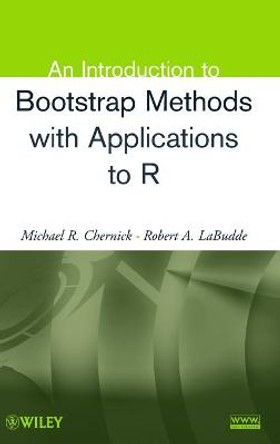 An Introduction to Bootstrap Methods with Applications to R by Michael R. Chernick