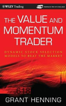 The Value and Momentum Trader: Dynamic Stock Selection Models to Beat the Market by Grant Henning