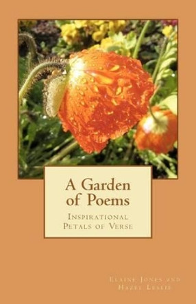 A Garden of Poems: Inspirational Petals of Verse by Hazel Leslie 9781466364271