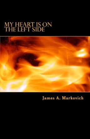 My Heart is on the Left Side by James A Markovich 9781466364844