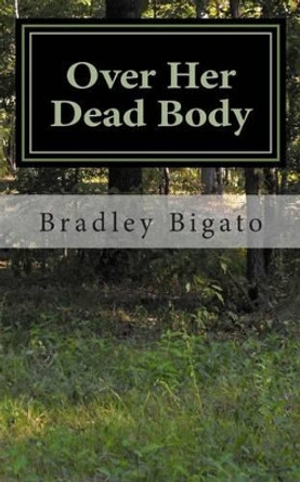 Over Her Dead Body by Bradley Bigato 9781466367623