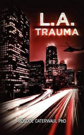 L.A. Trauma by Roscoe Caterwaul Phd 9781466367814