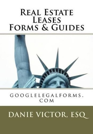 Real Estate Leases Forms & Guides: googlelegalforms.com by Esq Danie Victor 9781466380905