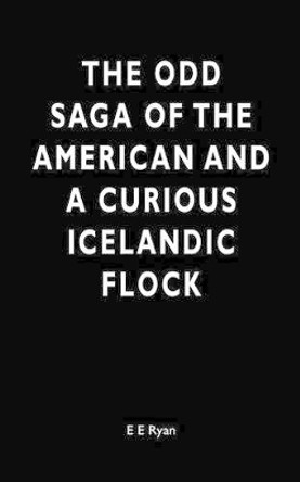 The Odd Saga of the American and a Curious Icelandic Flock by E E Ryan 9781466383357