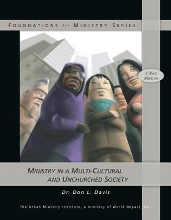 Ministry in a Multi-Cultural and Unchurched Society by Don L Davis 9781466394827