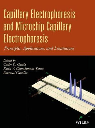 Capillary Electrophoresis and Microchip Capillary Electrophoresis: Principles, Applications, and Limitations by Carlos D. Garcia