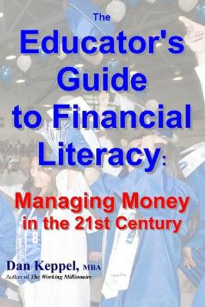 The Educator's Guide to Financial Literacy: : Managing Money in the 21st Century by Dan Keppel Mba 9781466427976