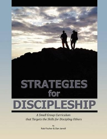 Strategies for Discipleship: A Small Group Curriculum that Targets the Skills for Discipling Others by Dan Jarrell 9781466469037