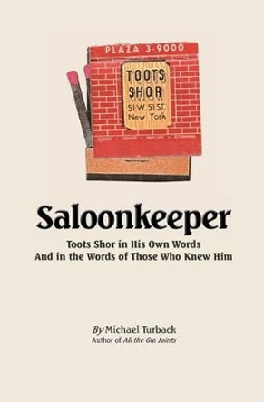 Saloonkeeper: Toots Shor in His Own Words And in the Words of Those Who Knew Him by Michael Turback 9781466389083