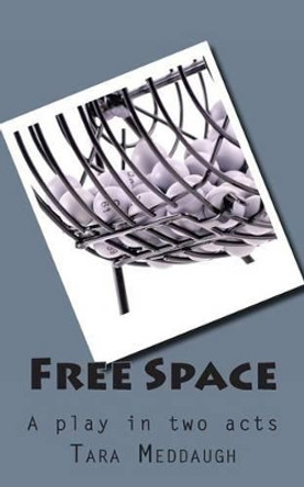 Free Space: A play in two acts by Tara Meddaugh 9781466391277