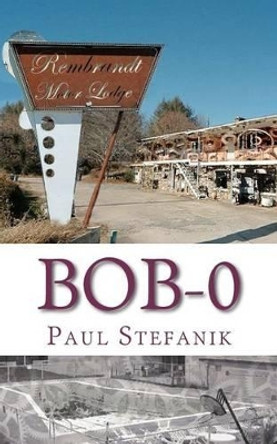 Bob-0: The Future is Static by Paul J Stefanik 9781466395336