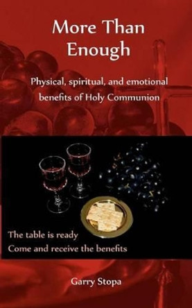 More Than Enough: Physical, spiritual, and emotional benefits of Holy Communion by Garry Stopa 9781466405516