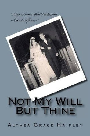 Not My Will But Thine by Althea Grace Haifley 9781466407039