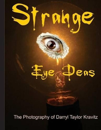 Strange Eye Deas The Photography of Darryl Taylor Kravitz by Darryl Taylor Kravitz 9781466407121