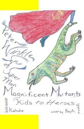 Peter Winkle Son of Super Man: magnificent mutants/kids to heroes by Suzanne Kehde 9781466411814