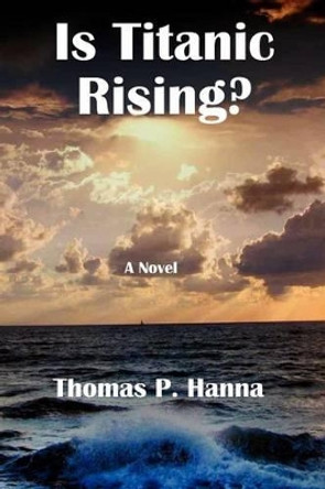 Is Titanic Rising? by Thomas P Hanna 9781466426627